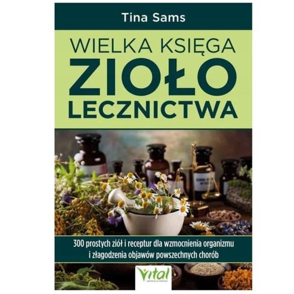 Vital WIELKA KSIĘGA ZIOŁOLECZNICTWA Tina Sams 300 ziół i
