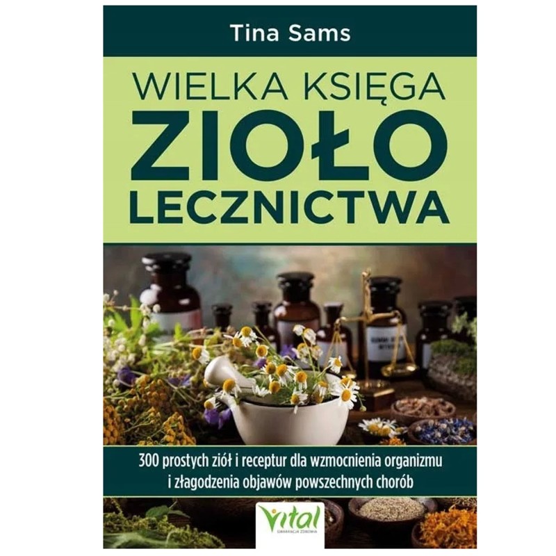 Vital WIELKA KSIĘGA ZIOŁOLECZNICTWA Tina Sams 300 ziół i