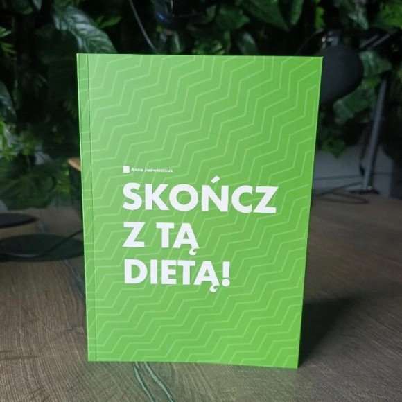 SKOŃCZ Z TĄ DIETĄ! Anna Jadwiszczak KSIĄŻKA O ZDROWYM ODŻYWIANIU SKOŃCZ Z TĄ DIETĄ! Anna Jadwiszczak KSIĄŻKA O ZDROWYM ODŻYWIANIU