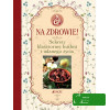 NA ZDROWIE SEKRETY KLASZTORNEJ KUCHNI I UDANEGO ŻYCIA książka JEDNOŚĆ