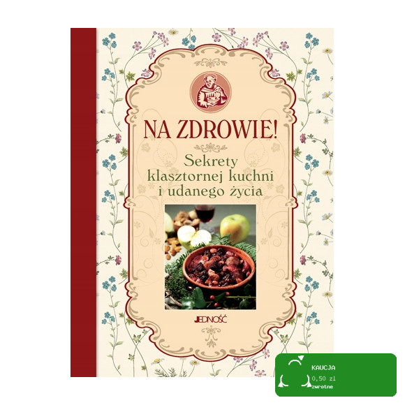 NA ZDROWIE SEKRETY KLASZTORNEJ KUCHNI I UDANEGO ŻYCIA książka JEDNOŚĆ