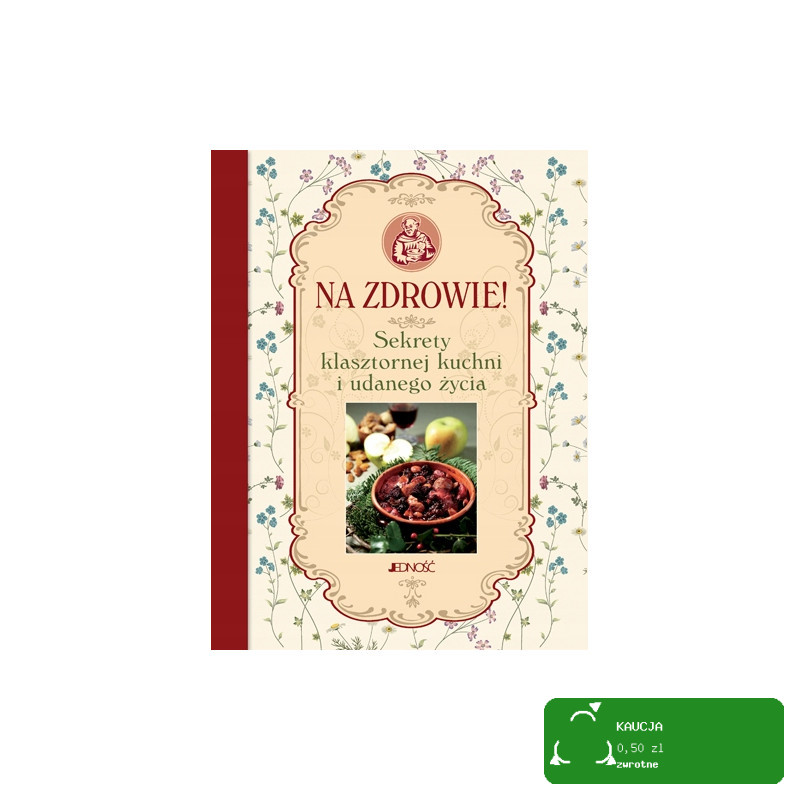 NA ZDROWIE SEKRETY KLASZTORNEJ KUCHNI I UDANEGO ŻYCIA książka JEDNOŚĆ